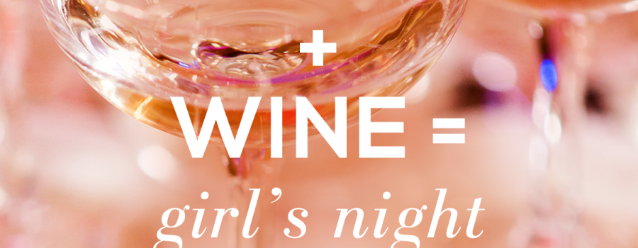 Friends + Wine = Girl’s Night!