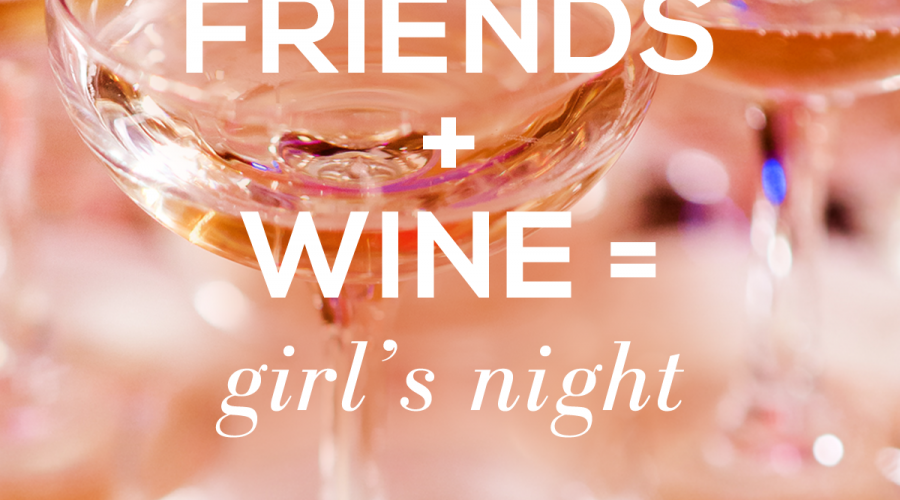 Friends + Wine = Girl’s Night!